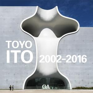 Toyo Ito Collection 2002-2016?TOYO ITO 2002-2016