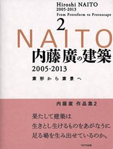 Hiroshi Naito's Architecture 2005-2013 From basic form to scenery 2 (From basic form to scenery 2)
