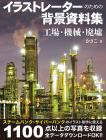 Background material collection for illustrators: Factories, machines, and ruins (Hobby Japan's technique book)